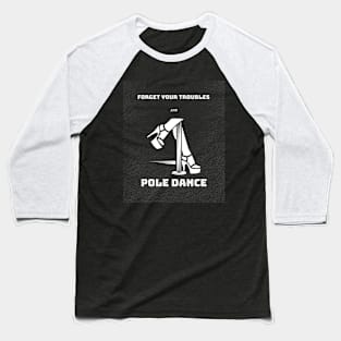 Forget Your Problems and Pole Dance Baseball T-Shirt